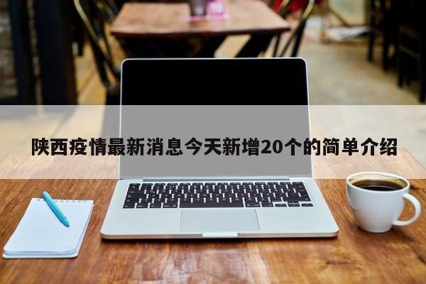 陕西疫情最新消息今天新增20个的简单介绍