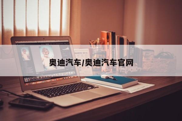 奥迪汽车/奥迪汽车官网