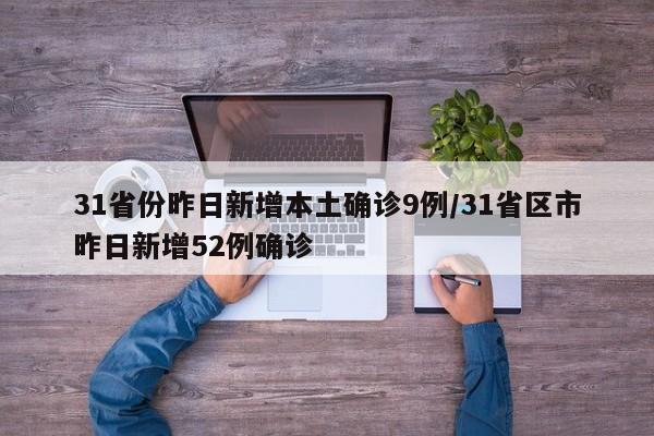 31省份昨日新增本土确诊9例/31省区市昨日新增52例确诊